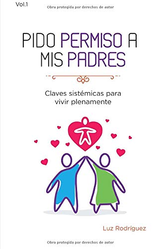 Pido permiso a mis padres: Claves Sistémicas para Vivir Plenamente: Volume 1