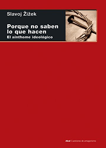 Porque no saben lo que hacen. El sinthome ideológico: 98 (Cuestiones de Antagonismo)