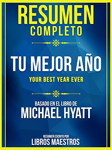 Resumen Completo: Tu Mejor Año (Your Best Year Ever) - Basado En El Libro De Michael Hyatt