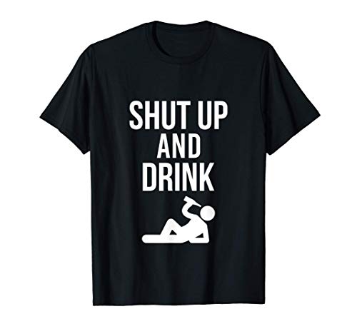 Shut Up and Drink - Funny Party Drinking Quote Camiseta
