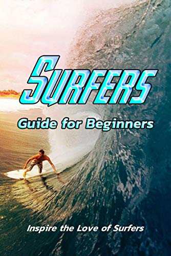 Surfers Guide for Beginners: Inspire the Love of Surfers: Surfers Tutorials (English Edition)