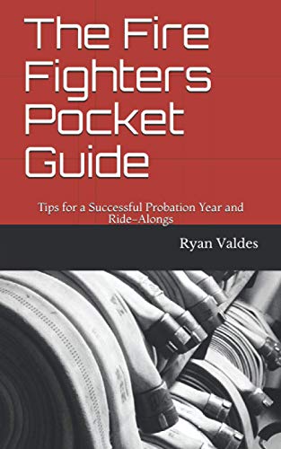 The Fire Fighters Pocket Guide: Tips for a Successful Probation Year and Ride-Alongs