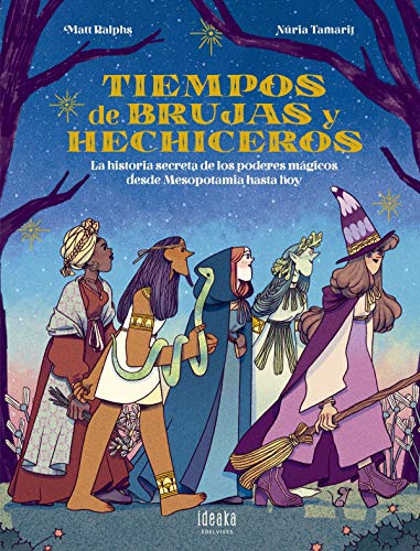 Tiempos de brujas y hechiceros: La historia secreta de los poderes mágicos desde Mesopotamia hasta hoy (IDEAKA)