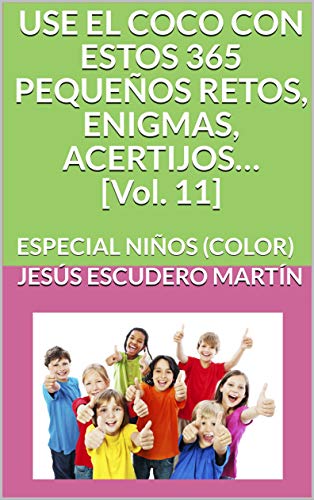 USE EL COCO CON ESTOS 365 PEQUEÑOS RETOS, ENIGMAS, ACERTIJOS… [Vol. 11]: ESPECIAL NIÑOS (COLOR) (1 - USE EL COCO CON PEQUEÑOS RETOS, ENIGMAS, ACERTIJOS.. (Kindle y Tapa blanda) (COLOR))