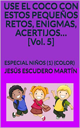 USE EL COCO CON ESTOS PEQUEÑOS RETOS, ENIGMAS, ACERTIJOS… [Vol. 5]: ESPECIAL NIÑOS (1) (COLOR) (1 - USE EL COCO CON PEQUEÑOS RETOS, ENIGMAS, ACERTIJOS.. (Kindle y Tapa blanda) (COLOR))