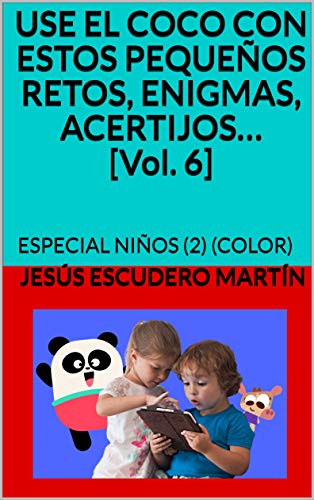 USE EL COCO CON ESTOS PEQUEÑOS RETOS, ENIGMAS, ACERTIJOS… [Vol. 6]: ESPECIAL NIÑOS (2) (COLOR) (1 - USE EL COCO CON PEQUEÑOS RETOS, ENIGMAS, ACERTIJOS.. (Kindle y Tapa blanda) (COLOR))