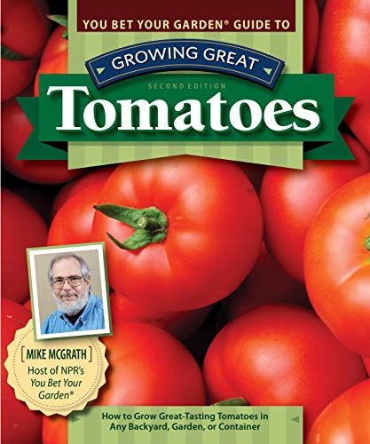 You Bet Your Garden Guide to Growing Great Tomatoes, Second Edition: How to Grow Great-Tasting Tomatoes in Any Backyard, Garden, or Container (English Edition)