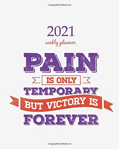2021 Weekly Planner: Calendar Schedule Organizer Appointment Journal Notebook and Action day "Pain is only Temporary but victory is Forever" Creative Motivation Quote. (Weekly Monthly Planner 2021)