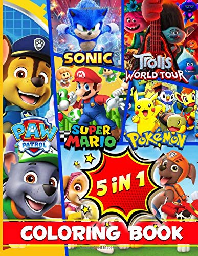 5 IN 1 Super Mario, Sonic, Pokemon, Paw Patrol, Trolls World Tour Coloring Book: JUMBO Coloring Books Relaxation for Kids and Adults