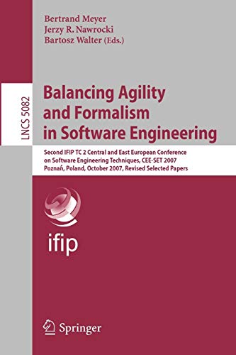 Balancing Agility and Formalism in Software Engineering: Second IFIP TC 2 Central and East European Conference on Software Engineering Techniques, ... 5082 (Lecture Notes in Computer Science)