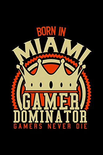 Born in Miami Gamer Dominator: RPG JOURNAL I GAMING Calender  for Students Online Gamers Videogamers  Hometown Lovers 6x9 inch 120 pages lined I Daily ... Diary I Gift for Video Gamers and City Kids,