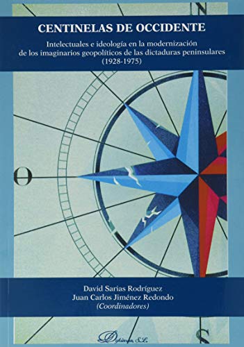 Centinelas de Occidente. Intelectuales E ideología en la modernización De Los imaginarios Geopolíticos De Las Dictaduras peninsulares (1928-1975)