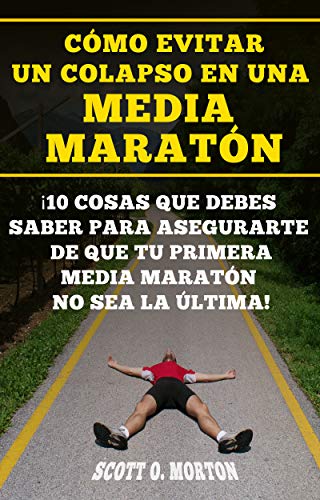 Cómo Evitar un Colapso en una Media Maratón: ¡10 Cosas que Debes Saber Para Asegurarte de Que tu Primera Media Maratón no Sea la última! (Principiante a Finalizador nº)