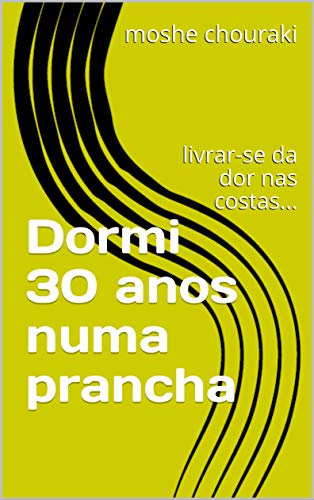 Dormi 30 anos numa prancha: livrar-se da dor nas costas... (Portuguese Edition)