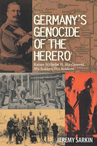 Germany's Genocide of the Herero: Kaiser Wilhelm II, His General, His Settlers, His Soldiers