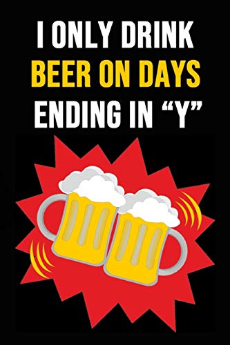 I Only Drink Beer On Days Ending In "Y": Beer Tasting Notebook / Journal / Logbook For Brewing Lovers (Lined, 6" x 9")