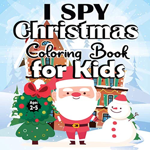 I Spy Christmas Coloring Book for Kids Ages 2-5: Christmas Activity Book for kids Preschoolers | Christmas Colouring Book For Childrens 2-5 3-6 2-4 | ... Christmas Gift or Present for Boys and Girls