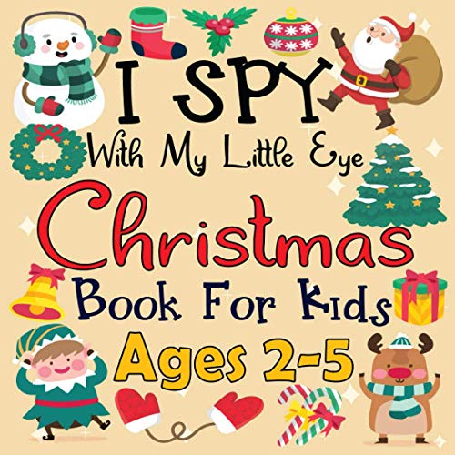 I Spy With My Little Eye Christmas Book For Kids Ages 2-5: Christmas Activity Book: Can You Find Santa, Snowman and Reindeer? A Fun Interactive Xmas Guessing Game For Toddler and Preschool