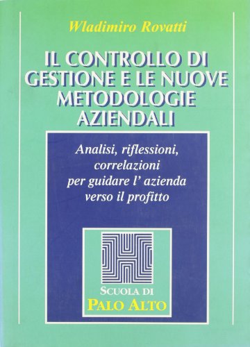 Il controllo di gestione e le nuove metodologie aziendali. Analisi, riflessioni, correlazioni per guidare l'azienda verso il profitto