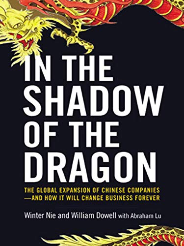 In the Shadow of the Dragon: The Global Expansion of Chinese Companies--and How It Will Change Business Forever (English Edition)