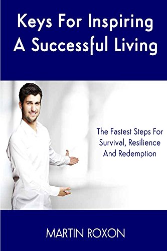 Keys For Inspiring A Successful Living:The Fastest Steps For Survival, Resilience, And Redemption (English Edition)