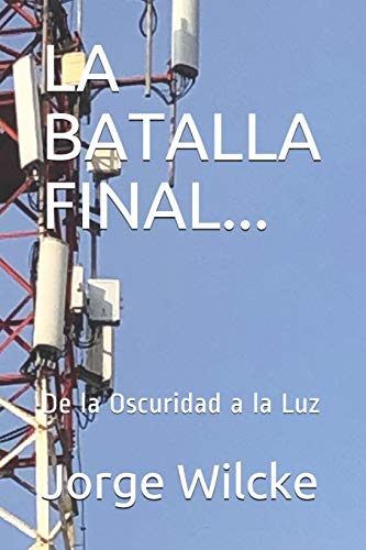 LA BATALLA FINAL...: De la Oscuridad a la Luz: 2 (Historia Verdadera)