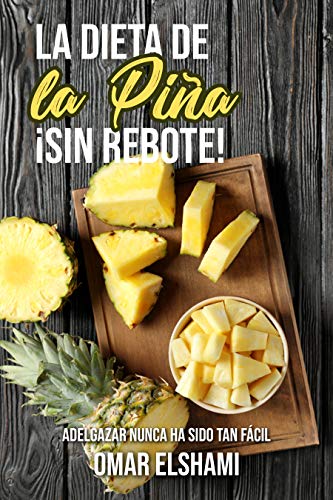 La Dieta de la Piña ¡Sin Rebote!: Adelgazar Nunca ha sido Tan Fácil y Saludable (Desintoxicación y Bajar de Peso)