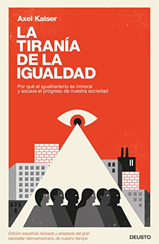 La tiranía de la igualdad: Por qué el igualitarismo es inmoral y socava el progreso de nuestra sociedad (Sin colección)