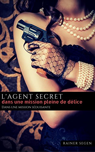 L'agent secret dans une mission pleine de délice: Dans une mission séduisante (French Edition)