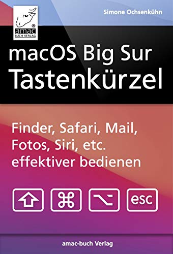 macOS Big Sur Tastenkürzel: Finder, Safari, Mail, Fotos, Musik, Siri, etc. effektiver bedienen, (German Edition)