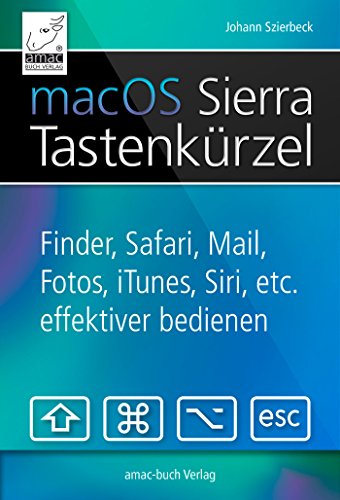 macOS Sierra Tastenkürzel: Siri, Finder, Safari, Mail, Fotos, iTunes etc. effektiver bedienen (German Edition)