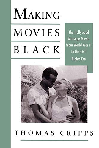 Making Movies Black: The Hollywood Message Movie from World War II to the Civil Rights Era