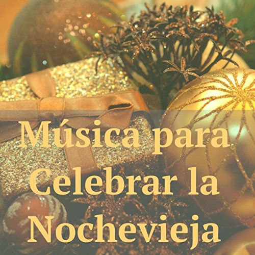 Música para Celebrar la Nochevieja con Amigos y Familia: Canciones Felices y Alegras para una Noche Larga y Divertida