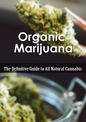 Organic Marijuana: The Definitive Guide to All Natural Cannabis (English Edition)