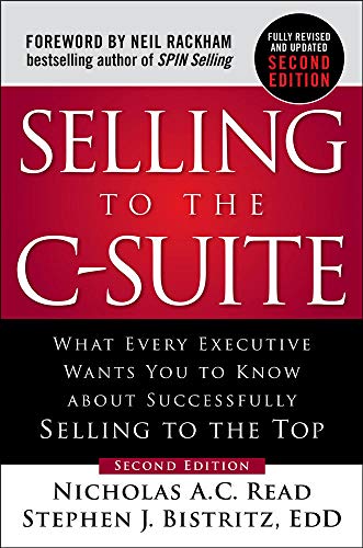 Selling to the C-Suite, Second Edition: What Every Executive Wants You to Know About Successfully Selling to the Top