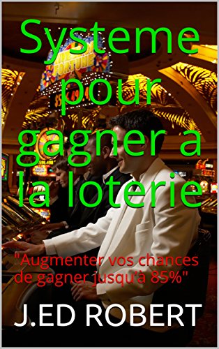 Systeme pour gagner a la loterie: "Augmenter vos chances de gagner jusqu’à 85%" (French Edition)