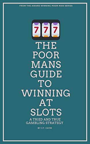 The Poor Mans Guide to Winning at Slots: A tried and true winning gambling strategy (English Edition)