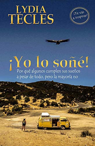 ¡ Yo lo soñé!: Porqué algunos cumplen sus sueños a pesar de todo, pero la mayoría no