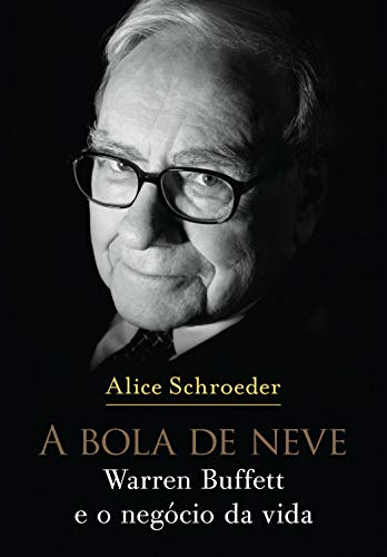 A bola de neve: Warren Buffett e o negócio da vida (Portuguese Edition)