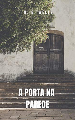 A Porta na Parede: Um conto de ficção científica do grande H. G. Wells (Portuguese Edition)