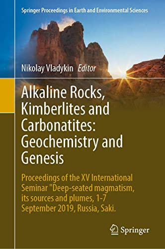 Alkaline Rocks, Kimberlites and Carbonatites: Geochemistry and Genesis: Proceedings of the XV International Seminar "Deep-seated magmatism, its ... in Earth and Environmental Sciences)