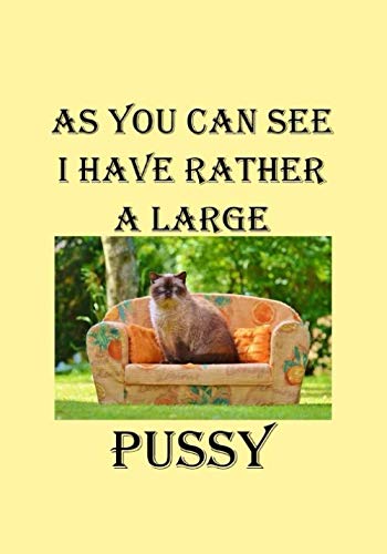 AS YOU CAN SEE I HAVE RATHER A LARGE PUSSY: A Funny Gift Journal Notebook. NOTEBOOKS Make Great Gifts