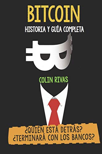 BITCOIN HISTORIA Y GUÍA COMPLETA: ¿QUIÉN ESTÁ DETRÁS? TERMINARÁ CON LOS BANCOS