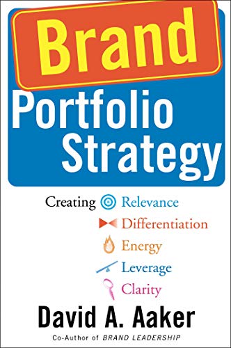 Brand Portfolio Strategy: Creating Relevance, Differentiation, Energy, Leverage, and Clarity