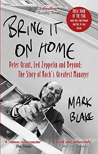 Bring It On Home: Peter Grant, Led Zeppelin and Beyond: The Story of Rock's Greatest Manager