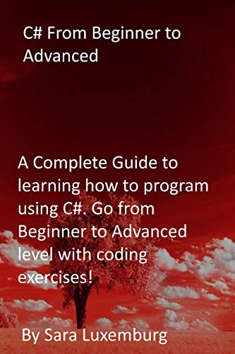 C# From Beginner to Advanced: A Complete Guide to learning how to program using C#. Go from Beginner to Advanced level with coding exercises! (English Edition)