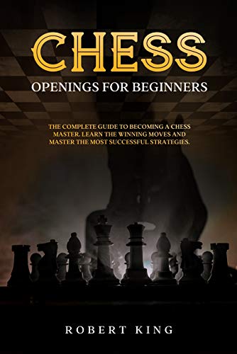Chess Openings for Beginners: The Complete Guide To Becoming A Chess Master. Learn The Winning Moves And Master The Most Successful Strategies (Chess. ... Improve at Chess Book 2) (English Edition)