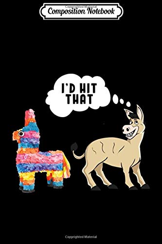 Composition Notebook: I'd Hit That Pinata Donkey Cinco de Mayo Party Journal/Notebook Blank Lined Ruled 6x9 100 Pages