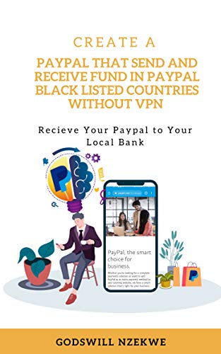 Create a PayPal That Send and Recieves Payment In Blacklisted Countries Without VPN (English Edition)