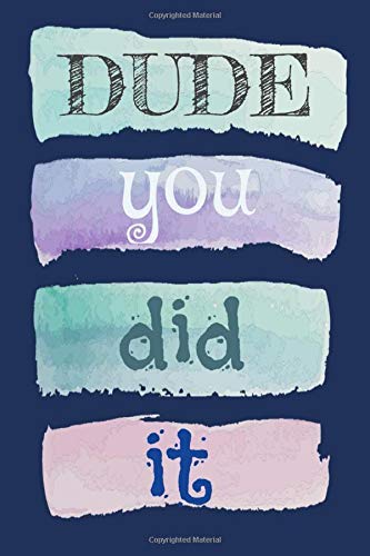 Dude You did it: High School Graduation gift - College Graduation gift - Blank lined Notebook, College, High School. 120 pages 6 x 9 Inches Glossy finish